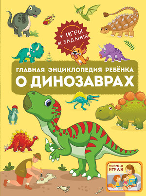 АСТ . "Главная энциклопедия ребёнка о динозаврах" 378588 978-5-17-149891-7 