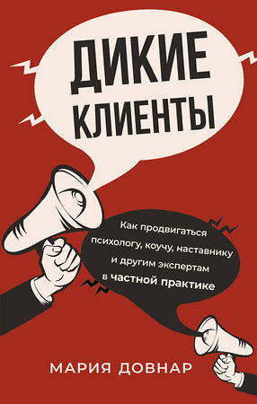 АСТ Мария Довнар "Дикие клиенты: как продвигаться психологу, коучу, наставнику и другим экспертам в частной практике" 378639 978-5-17-149744-6 