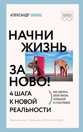 АСТ Александр Свияш "Начни жизнь заново! 4 шага к новой реальности" 378861 978-5-17-150130-3 