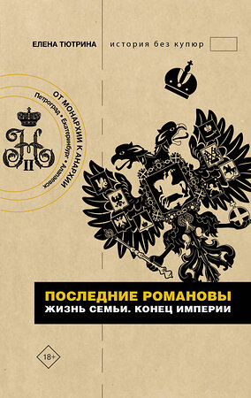 АСТ Елена Тютрина "Последние Романовы. Жизнь семьи. Конец империи" 378925 978-5-17-150241-6 