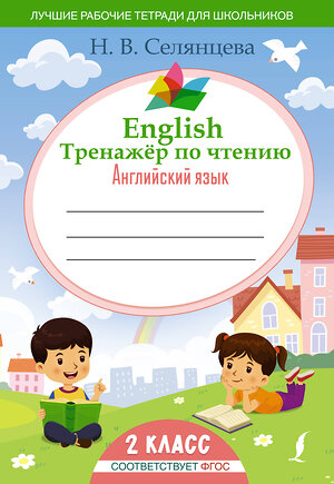 АСТ Н. В. Селянцева "English Тренажер по чтению: Английский язык. 2 класс (ФГОС)" 379036 978-5-17-150405-2 