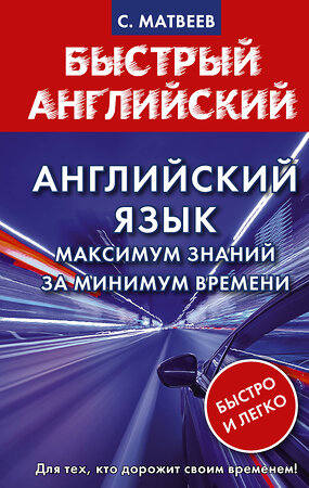 АСТ С. Матвеев "Английский язык: максимум знаний за минимум времени" 379046 978-5-17-150417-5 