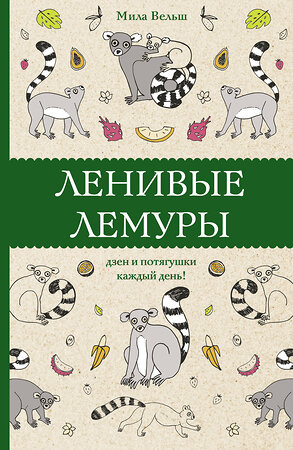 АСТ Мила Вельш "Ленивые лемуры: дзен и потягушки каждый день! Раскраски антистресс" 379050 978-5-17-150421-2 