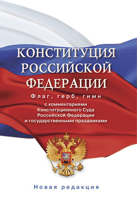 АСТ . "Конституция Российской Федерации с комментариями Конституционного суда РФ и государственными праздниками. Флаг, герб, гимн" 379102 978-5-17-150492-2 