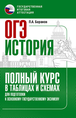 АСТ Баранов П.А. "ОГЭ. История. Полный курс в таблицах и схемах для подготовки к ОГЭ" 379246 978-5-17-150723-7 