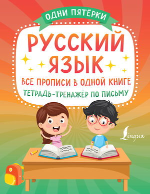 АСТ . "Русский язык: все прописи в одной книге. Тетрадь-тренажёр по письму" 379311 978-5-17-150850-0 