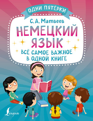 АСТ С. А. Матвеев "Немецкий язык: всё самое важное в одной книге" 379315 978-5-17-150854-8 