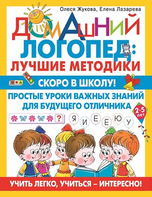 АСТ Олеся Жукова, Елена Лазарева "Скоро в школу! Простые уроки важных знаний для будущего отличника. Учить легко, учиться - интересно!" 379356 978-5-17-150922-4 