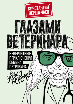 АСТ Константин Перепечаев "Глазами ветеринара. Невероятные приключения Семена Петровича в эпоху перемен" 379660 978-5-17-151657-4 