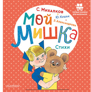 АСТ Александрова З.Н., Кушак Ю.Н., Михалков С.В. "Мой мишка. Стихи" 379833 978-5-17-151768-7 