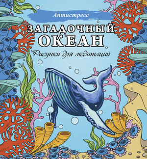 АСТ . "Загадочный океан. Рисунки для медитаций" 379914 978-5-17-151896-7 