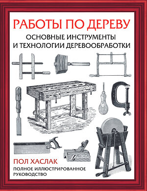 АСТ Пол Хаслак "Работы по дереву. Основные инструменты и технологии деревообработки" 379918 978-5-17-151900-1 