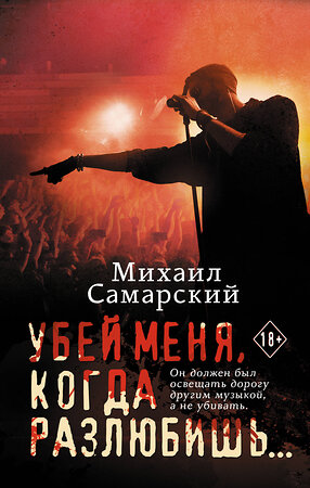 АСТ Михаил Самарский "Убей меня, когда разлюбишь..." 380010 978-5-17-152105-9 