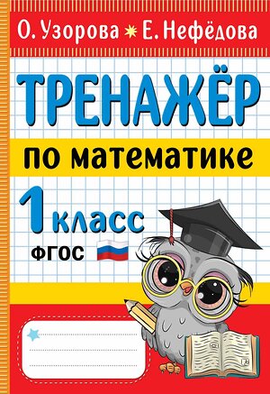 АСТ Узорова О.В., Нефедова Е.А. "Тренажер по математике 1 класс" 380092 978-5-17-152257-5 