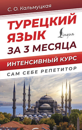 АСТ С. О. Кальмуцкая "Турецкий язык за 3 месяца. Интенсивный курс" 380104 978-5-17-152270-4 