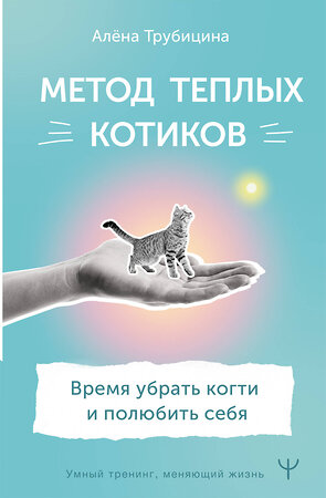 АСТ Алена Трубицина "Метод теплых котиков. Время убрать когти и полюбить себя" 380112 978-5-17-153002-0 