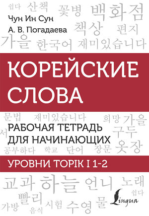 АСТ Чун Ин Сун, А. В. Погадаева "Корейские слова. Рабочая тетрадь для начинающих. Уровни TOPIK I 1-2" 380212 978-5-17-152429-6 