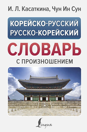 АСТ Касаткина И.Л., Чун Ин Сун "Корейско-русский русско-корейский словарь с произношением" 380219 978-5-17-152437-1 