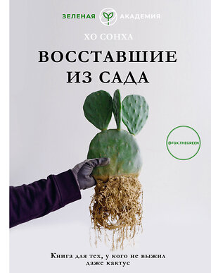 АСТ Хо Сонха "Восставшие из сада. Книга для тех, у кого не выжил даже кактус" 380270 978-5-17-152499-9 