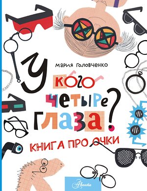 АСТ Головченко М.П. "У кого четыре глаза? Книга про очки" 380295 978-5-17-152553-8 