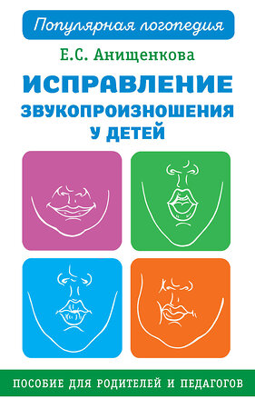 АСТ Анищенкова Е.С. "Исправление звукопроизношения у детей. Пособие для родителей и педагогов" 380303 978-5-17-152579-8 