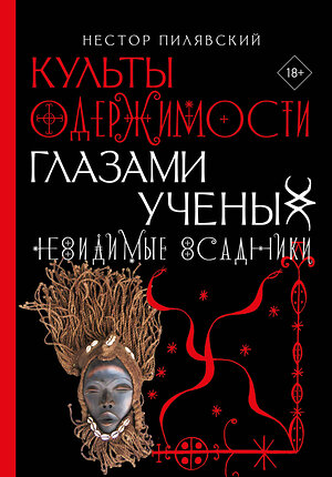 АСТ Нестор Пилявский "Культы одержимости глазами ученых. Невидимые всадники." 380305 978-5-17-152578-1 