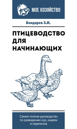 АСТ Бондарев Э.И. "Птицеводство для начинающих. Самое полное руководство по разведению кур, индеек и перепелов" 380363 978-5-17-152658-0 