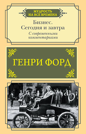 АСТ Форд Генри "Бизнес. Сегодня и завтра. С современными комментариями" 380433 978-5-17-152742-6 