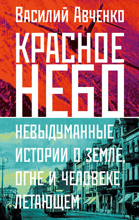 АСТ Василий Авченко "Красное небо. Невыдуманные истории о земле, огне и человеке летающем" 380510 978-5-17-154264-1 