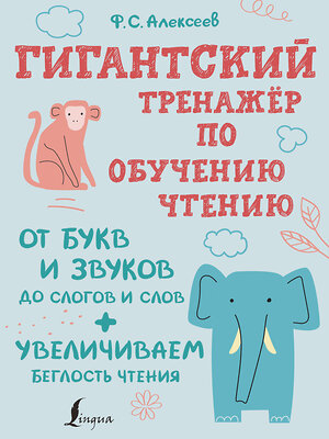 АСТ Ф. С. Алексеев "Гигантский тренажер по обучению чтению: от букв и звуков до слогов и слов + увеличиваем беглость чтения" 380660 978-5-17-153104-1 