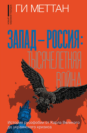 АСТ Ги Меттан "Запад-Россия: Тысячелетняя война. История русофобии от Карла Великого до украинского кризиса" 380676 978-5-17-153078-5 