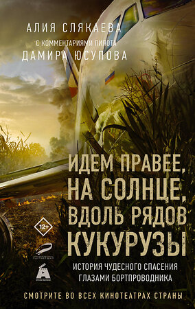 АСТ Алия Слякаева (с комментариями пилота Дамира Юсупова) "Идем правее, на солнце, вдоль рядов кукурузы. История чудесного спасения глазами бортпроводника" 380685 978-5-17-153129-4 