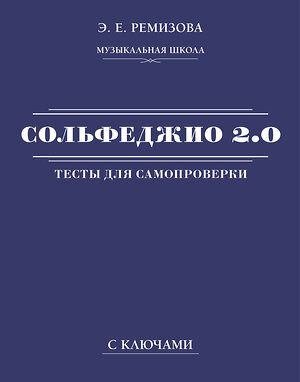 АСТ Э. Е. Ремизова "Сольфеджио 2.0: тесты для самопроверки с ключами" 380842 978-5-17-153384-7 