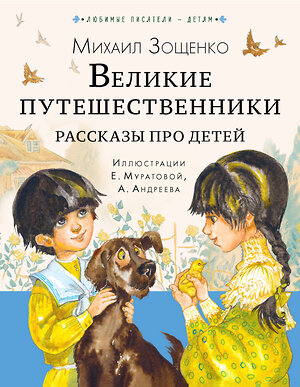 АСТ Зощенко М.М. "Великие путешественники. Рассказы про детей" 380872 978-5-17-153437-0 