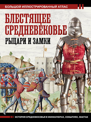 АСТ Вячеслав Шпаковский "Блестящее Средневековье: рыцари и замки. Большой иллюстрированный атлас" 380933 978-5-17-153524-7 