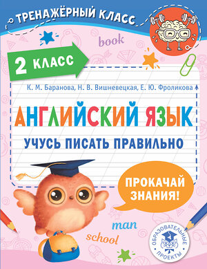 АСТ Баранова К.М., Вишневецкая Н.В., Фроликова Е.Ю. "Английский язык. Учусь писать правильно. 2 класс" 381028 978-5-17-153712-8 