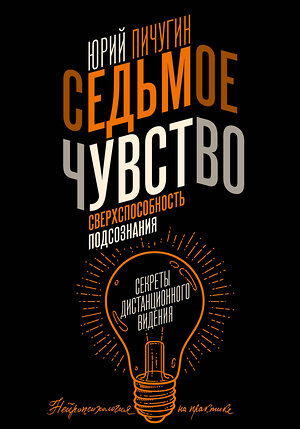 АСТ Пичугин Ю.К. "Седьмое чувство - сверхспособность подсознания. Секреты дистанционного видения" 381109 978-5-17-153911-5 