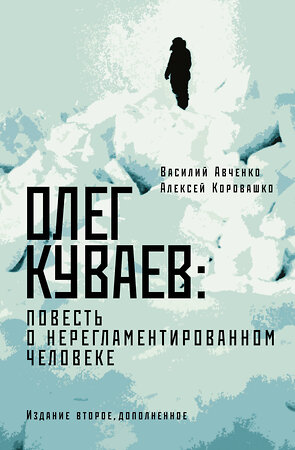 АСТ Василий Авченко, Алексей Коровашко "Олег Куваев: повесть о нерегламентированном человеке" 381173 978-5-17-154058-6 