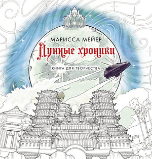 АСТ Марисса Мейер "Лунные хроники. Книга для творчества" 381484 978-5-17-156491-9 