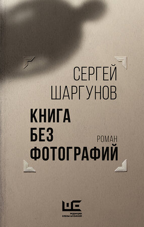 АСТ Сергей Шаргунов "Книга без фотографий" 381660 978-5-17-155705-8 