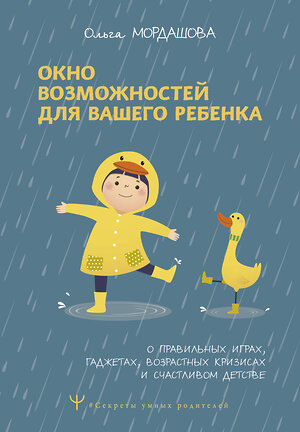 АСТ Ольга Мордашова "Окно возможностей для вашего ребенка. О правильных играх, гаджетах, возрастных кризисах и счастливом детстве" 381752 978-5-17-158421-4 