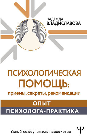 АСТ Надежда Владиславова "Психологическая помощь: приемы, секреты, рекомендации. Опыт психолога-практика" 381757 978-5-17-158437-5 