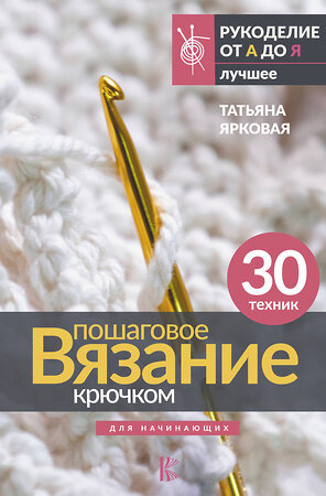 АСТ Татьяна Ярковая "Пошаговое вязание крючком. Для начинающих" 381787 978-5-17-155051-6 