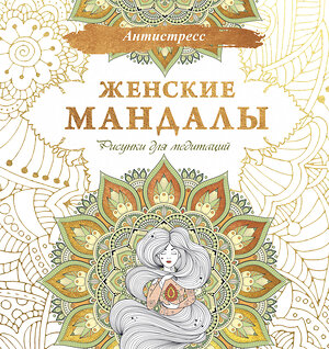 АСТ . "Женские мандалы. Рисунки для медитаций" 381825 978-5-17-155124-7 