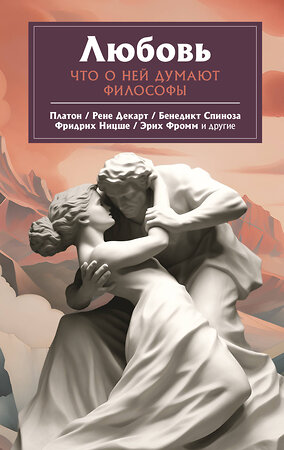 АСТ Платон, Ницше Ф.В., Фромм Э. "Любовь. Что о ней говорят философы" 381915 978-5-17-155272-5 