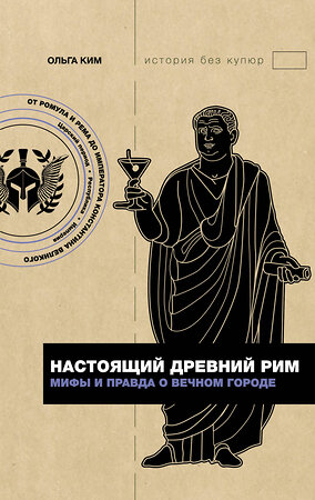 АСТ Ольга Ким "Настоящий Древний Рим. Мифы и правда о Вечном городе" 382127 978-5-17-155640-2 