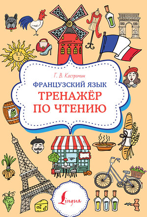 АСТ Г. В. Костромин "Французский язык. Тренажер по чтению" 382207 978-5-17-155795-9 