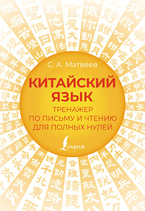 АСТ С. А. Матвеев "Китайский язык. Тренажер по письму и чтению для полных нулей" 382209 978-5-17-155799-7 