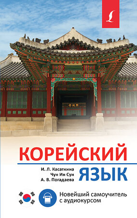 АСТ И. Л. Касаткина, Чун Ин Сун, А. В. Погадаева "Корейский язык. Новейший самоучитель с аудиокурсом" 382230 978-5-17-155830-7 
