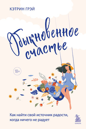 Эксмо Кэтрин Грэй "Обыкновенное счастье. Как найти свой источник радости, когда ничего не радует" 383320 978-5-04-156575-6 